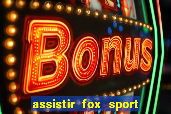 assistir fox sport futebol tv